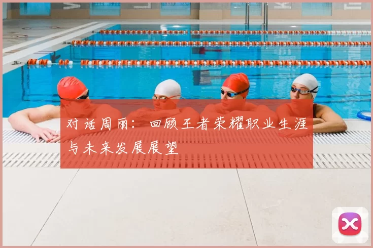 对话周丽：回顾王者荣耀职业生涯与未来发展展望