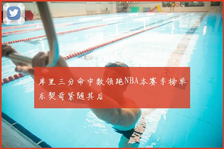 库里三分命中数领跑NBA本赛季榜单东契奇紧随其后