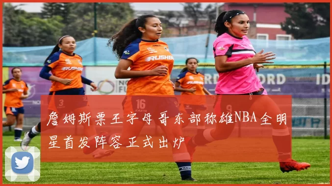 詹姆斯票王字母哥东部称雄NBA全明星首发阵容正式出炉