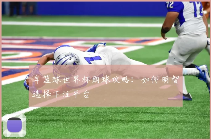 年篮球世界杯购球攻略：如何明智选择下注平台