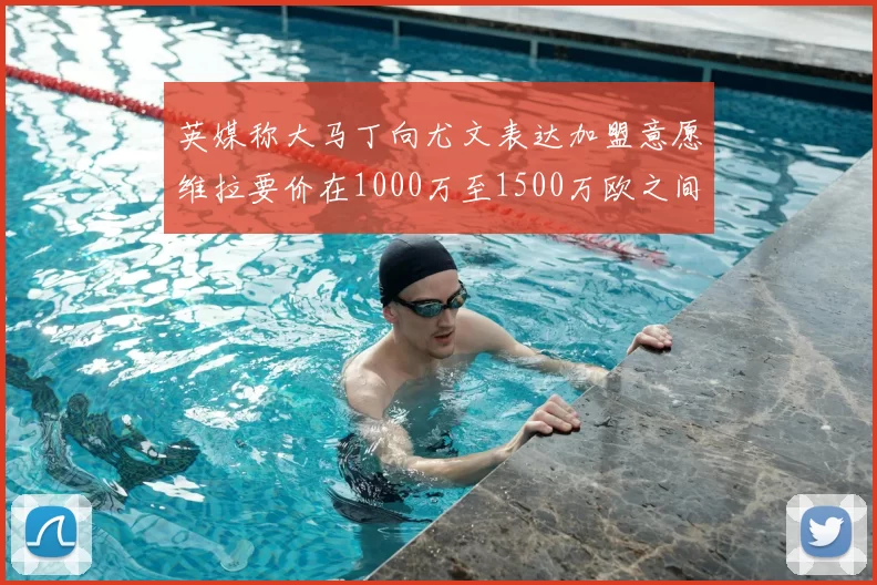 英媒称大马丁向尤文表达加盟意愿维拉要价在1000万至1500万欧之间