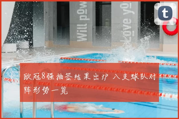 欧冠8强抽签结果出炉 八支球队对阵形势一览