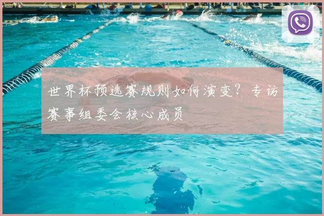 世界杯预选赛规则如何演变？专访赛事组委会核心成员