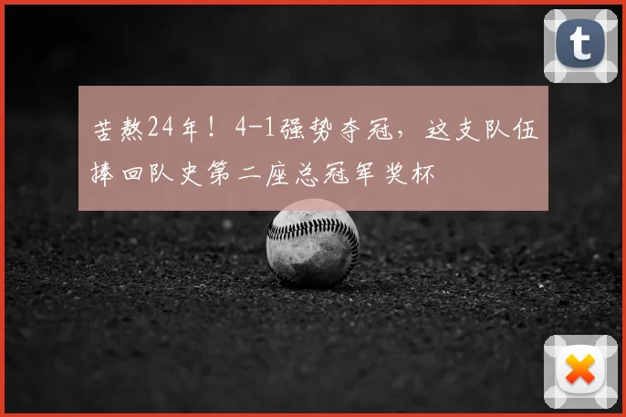 苦熬24年！4-1强势夺冠，这支队伍捧回队史第二座总冠军奖杯