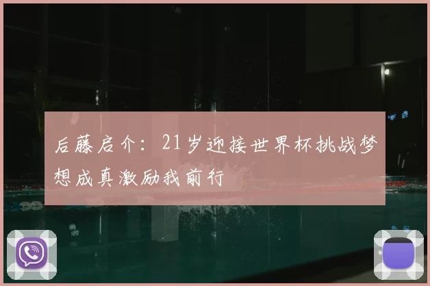 后藤启介:21岁迎接世界杯挑战梦想成真激励我前行