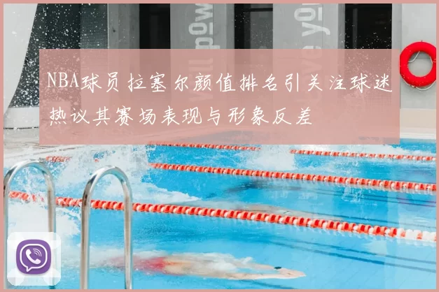 NBA球员拉塞尔颜值排名引关注球迷热议其赛场表现与形象反差