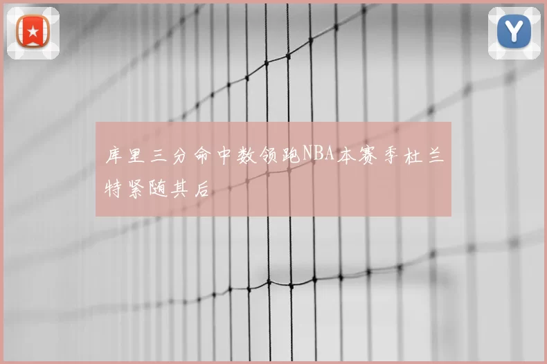 库里三分命中数领跑NBA本赛季杜兰特紧随其后