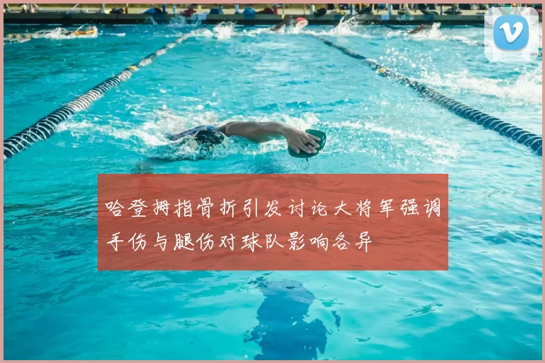 哈登拇指骨折引发讨论大将军强调手伤与腿伤对球队影响各异