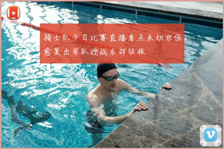 骑士队今日比赛直播看点米切尔伤愈复出率队迎战东部劲旅