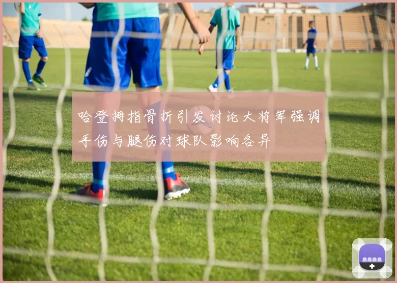 哈登拇指骨折引发讨论大将军强调手伤与腿伤对球队影响各异